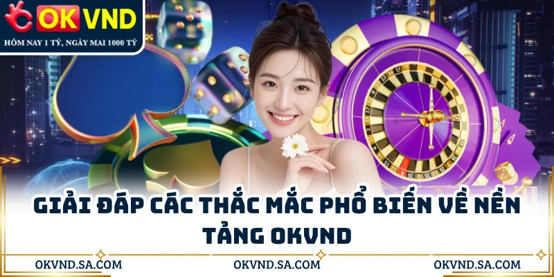 Giải đáp các thắc mắc phổ biến về nền tảng OKVND